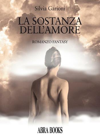 La sostanza dell'amore - Silvia Garioni - Libro Abrabooks 2016 | Libraccio.it