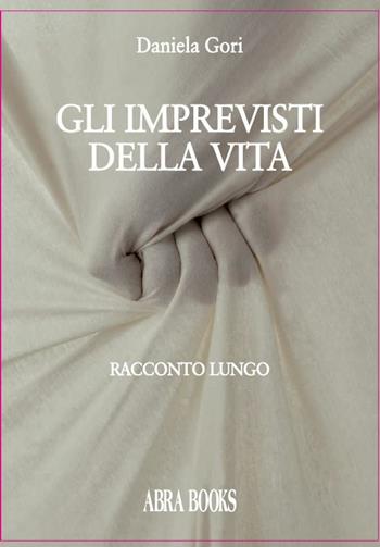 Gli imprevisti della vita - Daniela Gori - Libro Abrabooks 2016 | Libraccio.it