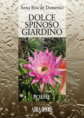 Dolce spinoso giardino - Anna Rita De Domenici - Libro Abrabooks 2016 | Libraccio.it