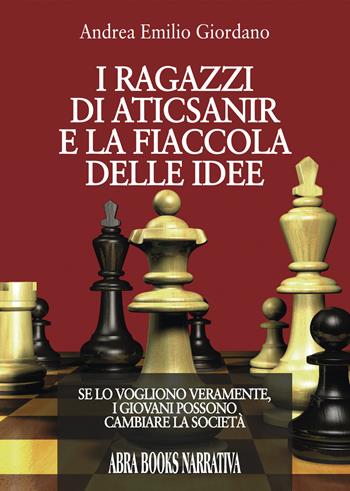 I ragazzi di aticsanir e la fiaccola delle idee - Andrea Emilio Giordano - Libro Abrabooks 2017 | Libraccio.it