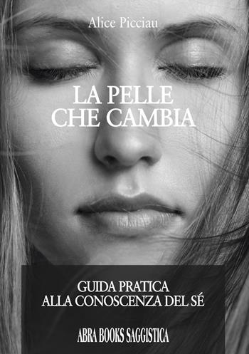 La pelle che cambia. Guida pratica alla conoscenza del sé - Alice Picciau - Libro Abrabooks 2018, Saggistica | Libraccio.it