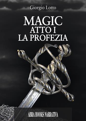 Atto I. La profezia. Magic. Vol. 1 - Giorgio Lotto - Libro Abrabooks 2018 | Libraccio.it