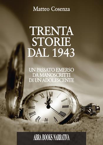 Trenta storie dal 1943. Un passato emerso da manoscritti di un adolescente - Matteo Cosenza - Libro Abrabooks 2018 | Libraccio.it