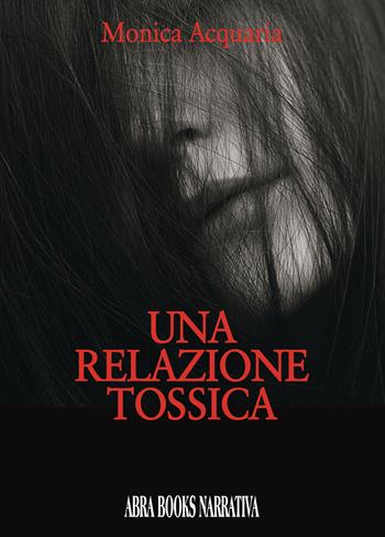 Una relazione tossica - Cinzia Di Loreto - Libro Abrabooks 2018, Narrativa | Libraccio.it