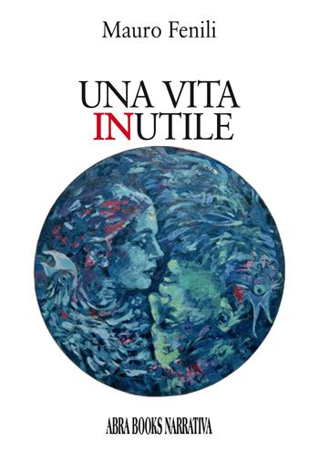 Una vita inutile - Mauro Fenili, - Libro Abrabooks 2018 | Libraccio.it