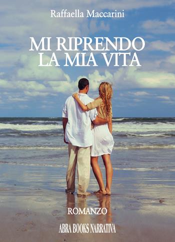 Mi riprendo la mia vita - Raffaella Maccarini - Libro Abrabooks 2018 | Libraccio.it