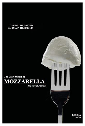 The great history of mozzarella. The case of Paestum - David L. Thurmond, Sandra P. Thurmond - Libro Licosia 2017, Italics | Libraccio.it