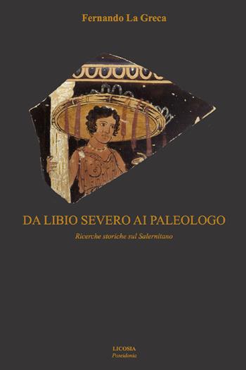 Da Libio Severo ai paleologo. Ricerche storiche sul salernitano - Fernando La Greca - Libro Licosia 2017, Poseidonia | Libraccio.it