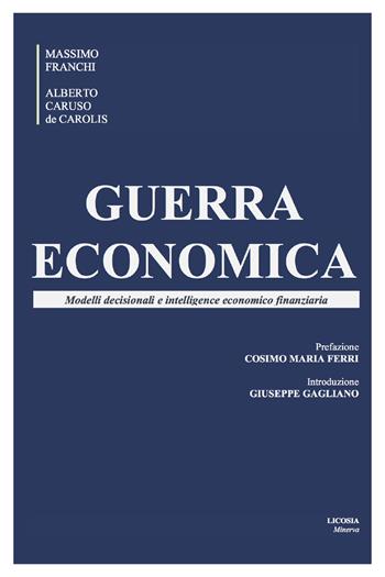 Guerra economica. Modelli decisionali e intelligence economico finanziaria - Massimo Franchi, Alberto Caruso de Carolis - Libro Licosia 2017, Minerva | Libraccio.it