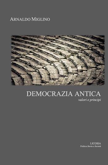 Democrazia antica. Valori e principi - Arnaldo Miglino - Libro Licosia 2017, Politica storia e società | Libraccio.it