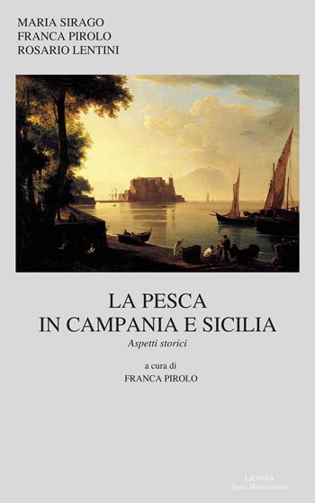 La pesca in Campania e in Sicilia. Aspetti storici - Maria Sirago, Franca Pirolo, Rosario Lentini - Libro Licosia 2018 | Libraccio.it