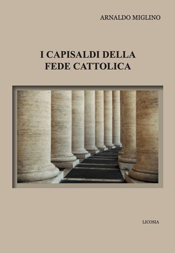 I capisaldi della fede cattolica - Arnaldo Miglino - Libro Licosia 2020, Minimalia | Libraccio.it