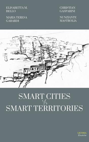 Smart cities vs smart territories - Christian Gasparini, Nunziante Mastrolia, Elisabetta Maria Bello - Libro Licosia 2018, Eleatiche | Libraccio.it