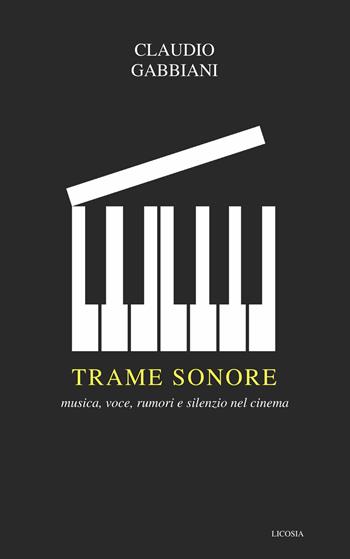 Trame sonore. Musica, voce, rumori e silenzio nel cinema - Claudio Gabbiani - Libro Licosia 2018 | Libraccio.it