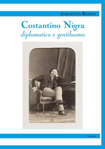 Costantino Nigra. Diplomatico e gentiluomo - Simonetta Ronco - Libro Licosia 2020 | Libraccio.it