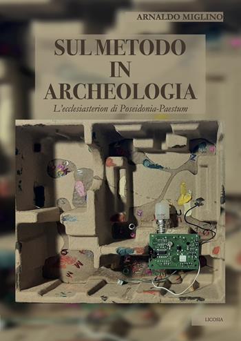 Sul metodo in archeologia. L'ecclesiasterion di Poseidonia-Paestum - Arnaldo Miglino - Libro Licosia 2019, Politica storia e società | Libraccio.it