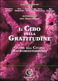 Il cibo della gratitudine. Guida alla cucina macromediterranea - Simonetta Barcella, Titti Gemmellaro, Elvira Lotti Matteotti - Libro La Grande Via 2016 | Libraccio.it