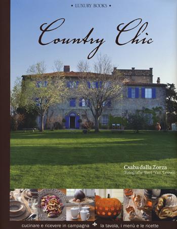 Country chic. Cucinare e ricevere in campagna. La tavola, i menù e le ricette - Csaba Dalla Zorza - Libro Luxury Books 2018, Foodwriter | Libraccio.it