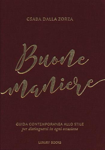 Buone maniere. Guida contemporanea allo stile, per distinguersi in ogni occasione - Csaba Dalla Zorza - Libro Luxury Books 2018, Foodwriter | Libraccio.it