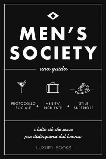 Men's society. Una guida e tutto ciò che serve per distinguersi dal branco  - Libro Luxury Books 2021 | Libraccio.it