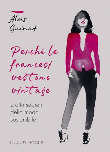 Perché le francesi vestono vintage e altri segreti della moda sostenibile - Aloïs Guinut - Libro Luxury Books 2023, Lifestyle | Libraccio.it