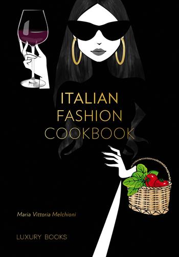 Italian fashion cookbook - Maria Vittoria Melchioni - Libro Luxury Books 2022, Luxury food | Libraccio.it