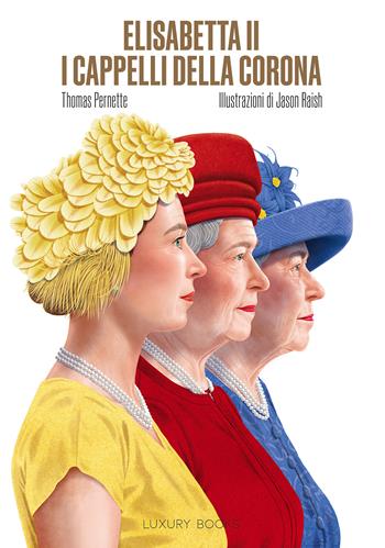 Elisabetta II. I cappelli della corona. Ediz. illustrata - Thomas Pernette - Libro Luxury Books 2023, Lifestyle | Libraccio.it