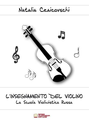 L' insegnamento del violino. La scuola violinistica russa - Natalia Ceaicovschi - Libro Biagio Ciuffreda 2016 | Libraccio.it