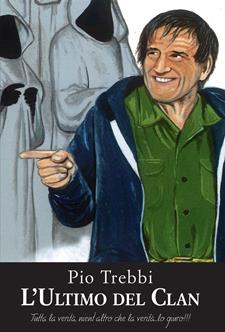 L' ultimo del clan. Tutta la verità, nient'altro che la verità... Lo giuro!!! - Pio Trebbi - Libro Biagio Ciuffreda 2019 | Libraccio.it