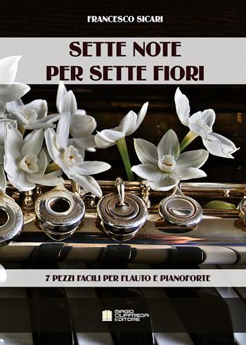 Sette note per sette fiori. 7 pezzi facili per flauto e pianoforte. Spartito - Francesco Sicari - Libro Biagio Ciuffreda 2020 | Libraccio.it