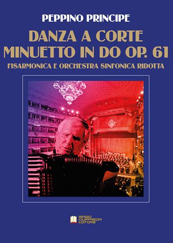 Danza a corte. Minuetto in Do op. 61. Per fisarmonica e orchestra sinfonica ridotta. Partitura - Peppino Principe - Libro Biagio Ciuffreda 2019 | Libraccio.it