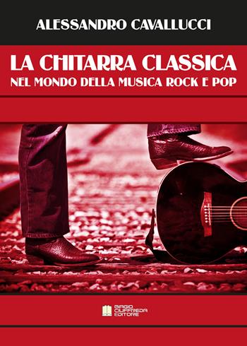 La chitarra classica nel mondo della musica Rock e Pop - Alessandro Cavallucci - Libro Biagio Ciuffreda 2021 | Libraccio.it