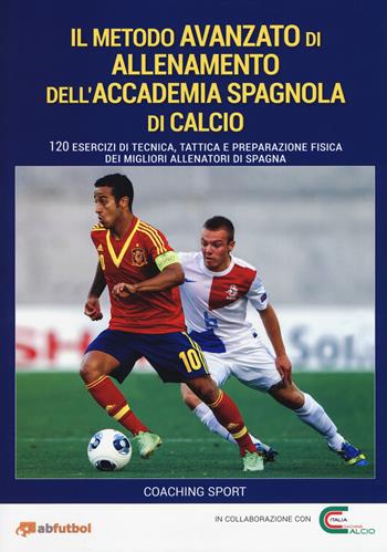 Il metodo avanzato di allenamento dell'Accademia spagnola di calcio. 120 esercizi di tecnica, tattica e preparazione fisica dei migliori allenatori di Spagna - David Aznar, Rafa Juanes, Manu Dorado - Libro Coaching Sport 2018 | Libraccio.it