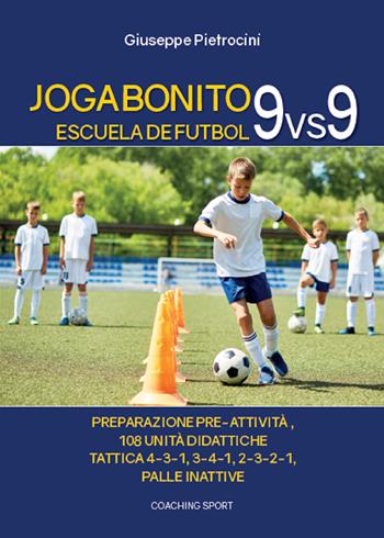 Joga Bonito. Escuela de Futbol 9 vs 9 - Giuseppe Pietrocini - Libro Coaching Sport 2020 | Libraccio.it
