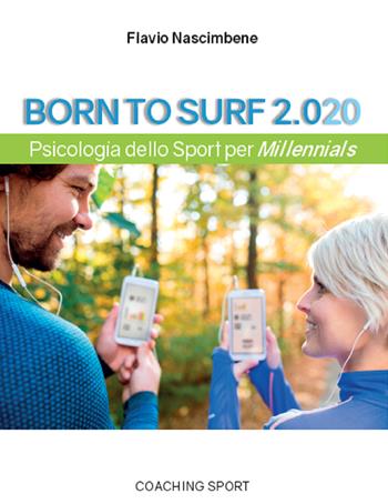 Born to surf 2.020. Psicologia dello sport per millenials - Flavio Nascimbene - Libro Coaching Sport 2020 | Libraccio.it