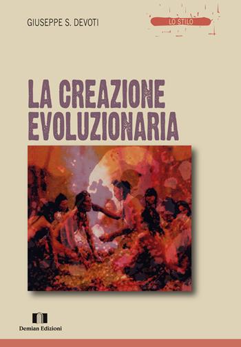 La creazione evoluzionaria - Giuseppe Sebastiano Devoti - Libro Demian Edizioni 2017, Lo stilo | Libraccio.it