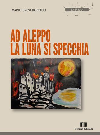 Ad Aleppo la luna si specchia - Maria Teresa Barnabei - Libro Demian Edizioni 2020, La tabula | Libraccio.it