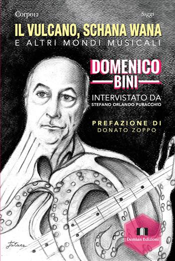 Il vulcano, Schana Wana e altri mondi musicali. Domenico Bini intervistato da Stefano Orlando Puracchio - Stefano Orlando Puracchio, Domenico Bini - Libro Demian Edizioni 2021, Corpo 12 | Libraccio.it