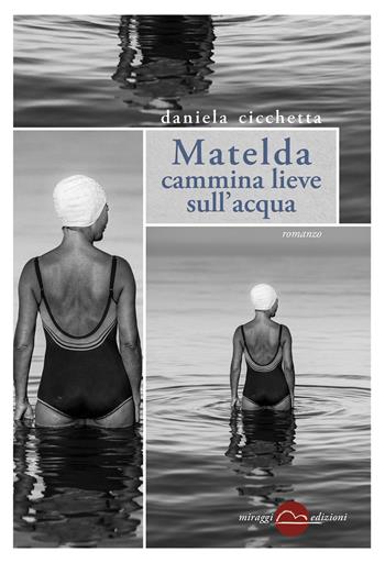 Matelda cammina lieve sull'acqua - Daniela Cicchetta - Libro Miraggi Edizioni 2017, Golem | Libraccio.it