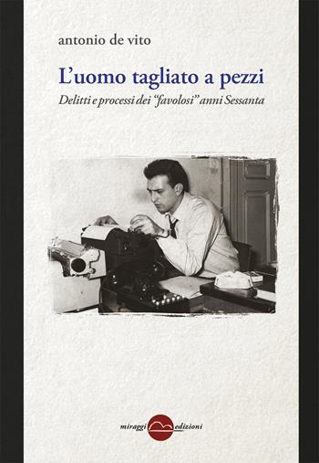 L'uomo tagliato a pezzi. Anni 60, entra la Corte. Nuova ediz. - Antonio De Vito - Libro Miraggi Edizioni 2017, Contrappunti | Libraccio.it