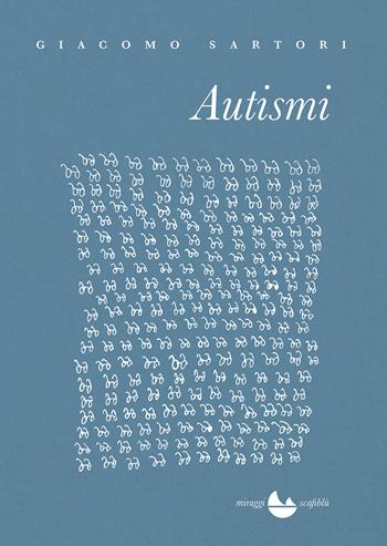 Autismi - Giacomo Sartori - Libro Miraggi Edizioni 2018, Scafiblù | Libraccio.it