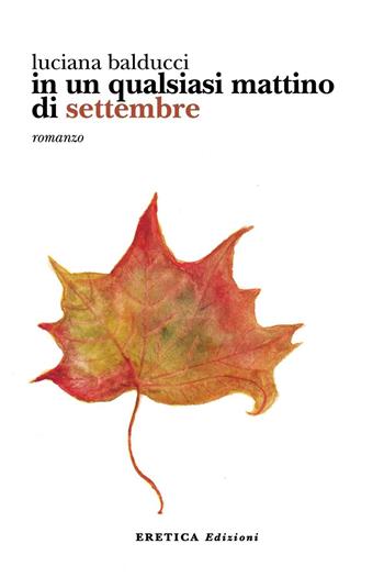 In un qualsiasi mattino di settembre - Luciana Balducci - Libro Eretica 2016 | Libraccio.it