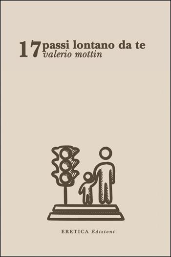 17 passi lontano da te - Valerio Mottin - Libro Eretica 2016 | Libraccio.it