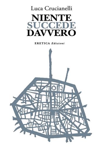 Niente succede davvero - Luca Crucianelli - Libro Eretica 2016 | Libraccio.it