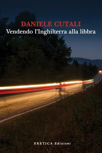 Vendendo l'Inghilterra alla libbra - Daniele Cutali - Libro Eretica 2016 | Libraccio.it