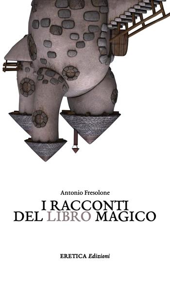 I racconti del libro magico - Antonio Fresolone - Libro Eretica 2017 | Libraccio.it