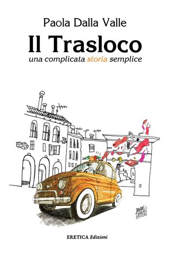 Il trasloco. Una complicata storia semplice - Paola Dalla Valle - Libro Eretica 2017 | Libraccio.it