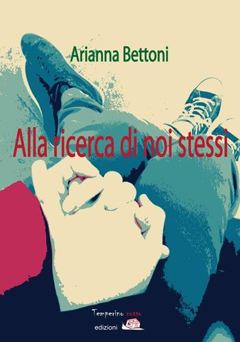 Alla ricerca di noi stessi - Arianna Bettoni - Libro Temperino Rosso 2016, Giorni possibili | Libraccio.it