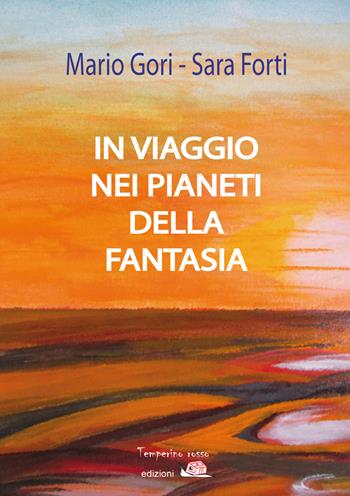 In viaggio nei pianeti della fantasia - Mario Gori, Sara Forti - Libro Temperino Rosso 2017, Giorni possibili | Libraccio.it