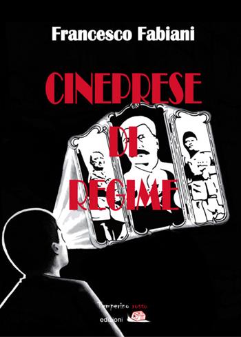 Cineprese di regime - Francesco Fabiani - Libro Temperino Rosso 2017, Nuovi saperi | Libraccio.it